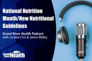 Graphic for the Grand River Health podcast titled “National Nutrition Month/New Nutritional Guidelines” featuring a microphone with headphones and text naming hosts Loraine Cira and Janice Mabry.